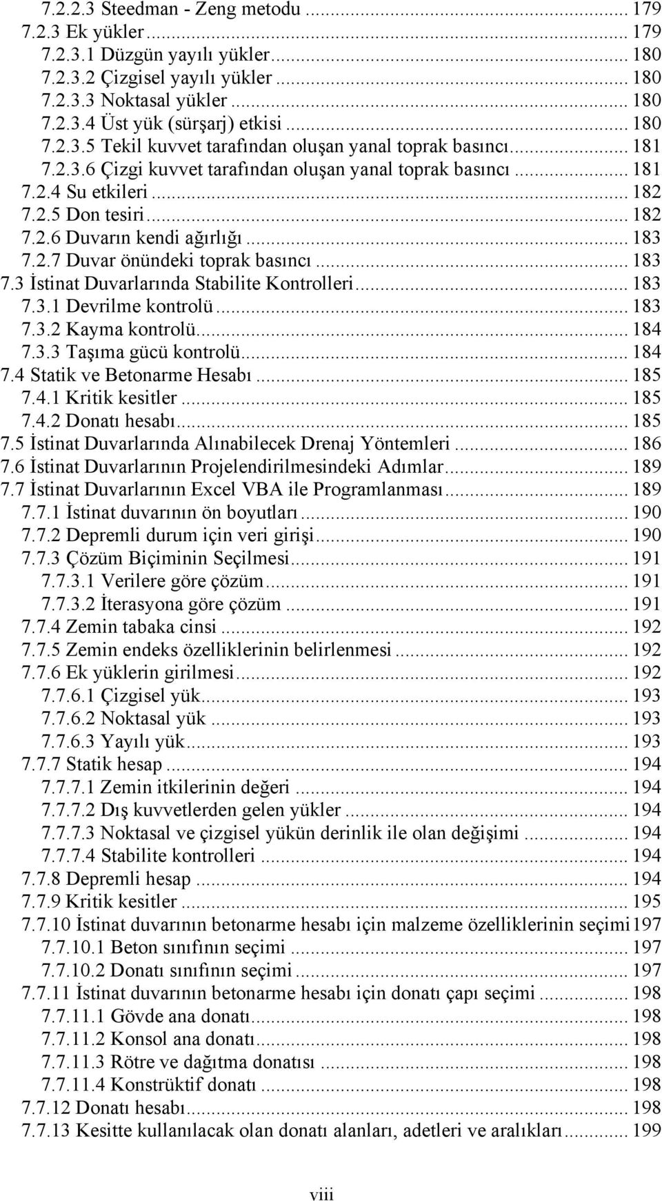 .. 183 7.2.7 Duvar önündeki toprak basıncı... 183 7.3 İstinat Duvarlarında Stabilite Kontrolleri... 183 7.3.1 Devrilme kontrolü... 183 7.3.2 Kayma kontrolü... 184 7.3.3 Taşıma gücü kontrolü... 184 7.4 Statik ve Betonarme Hesabı.