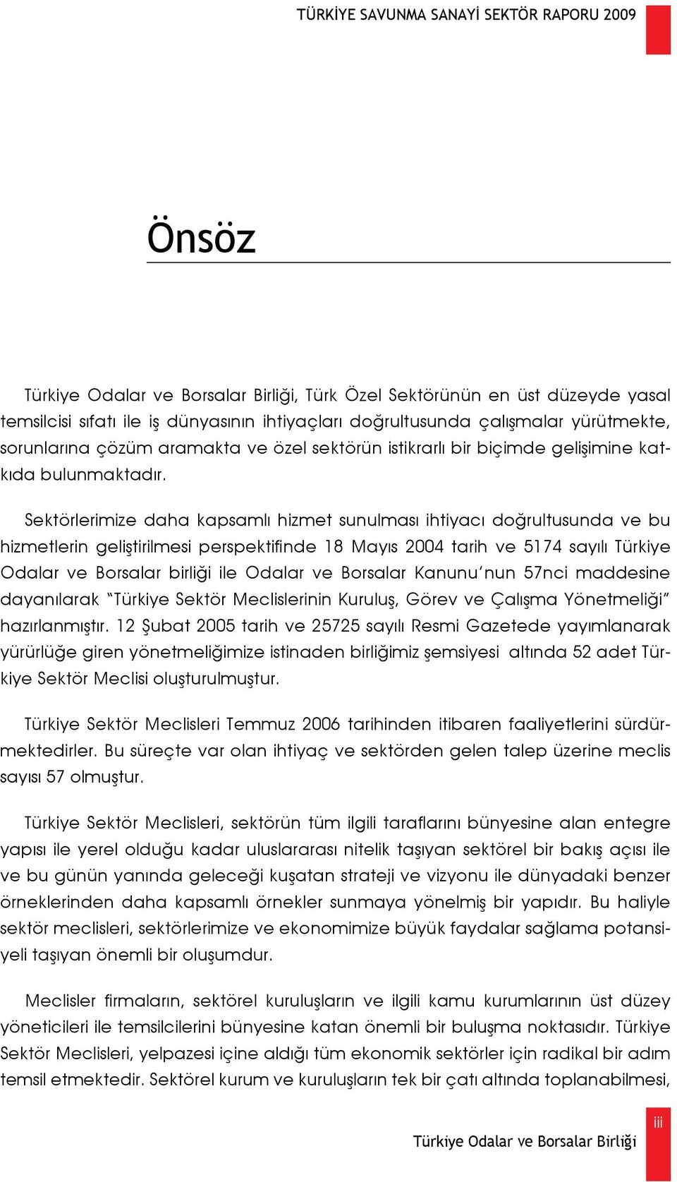 Sektörlerimize daha kapsamlı hizmet sunulması ihtiyacı doğrultusunda ve bu hizmetlerin geliştirilmesi perspektifinde 18 Mayıs 2004 tarih ve 5174 sayılı Türkiye Odalar ve Borsalar birliği ile Odalar