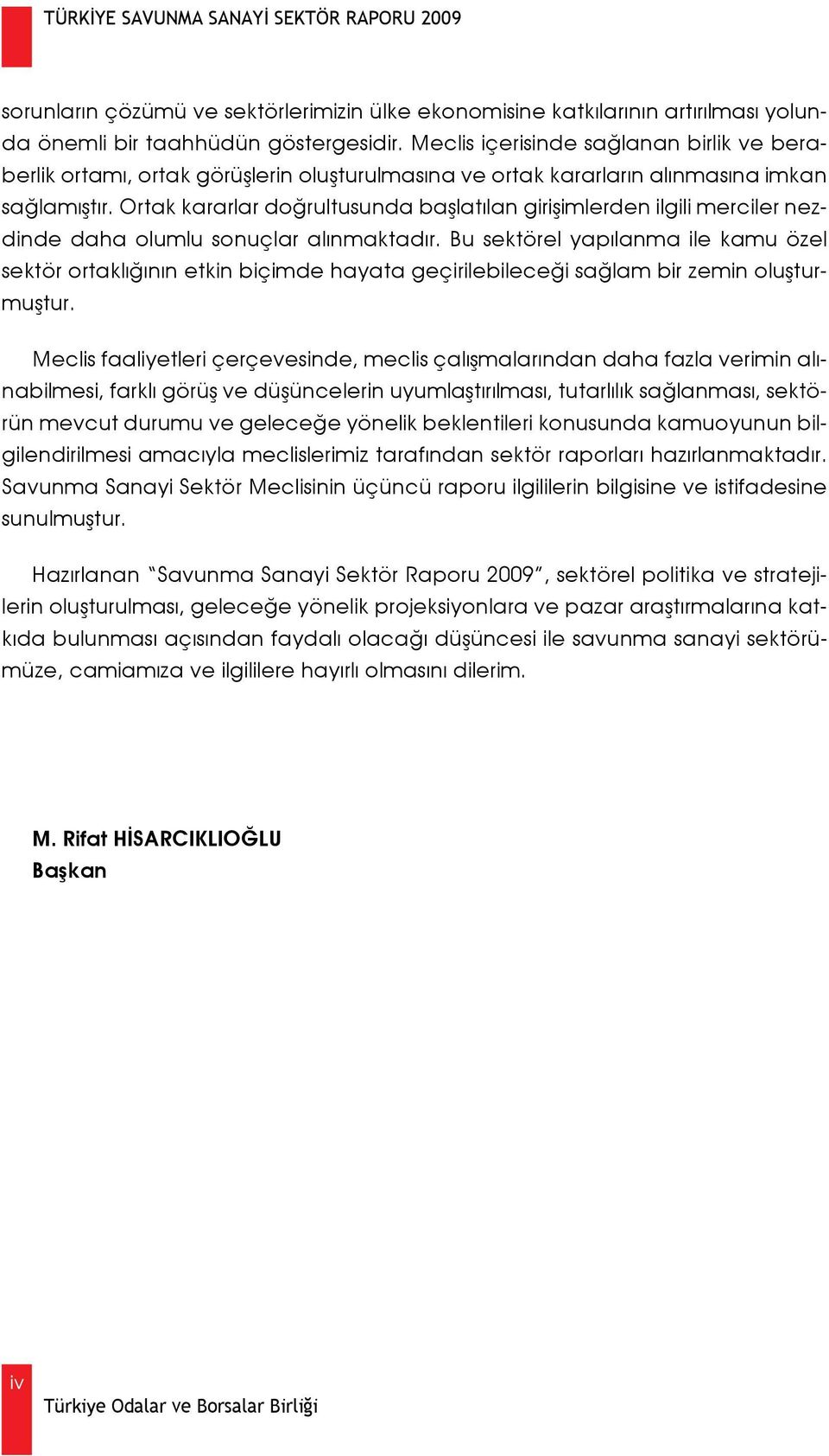 Ortak kararlar doğrultusunda başlatılan girişimlerden ilgili merciler nezdinde daha olumlu sonuçlar alınmaktadır.