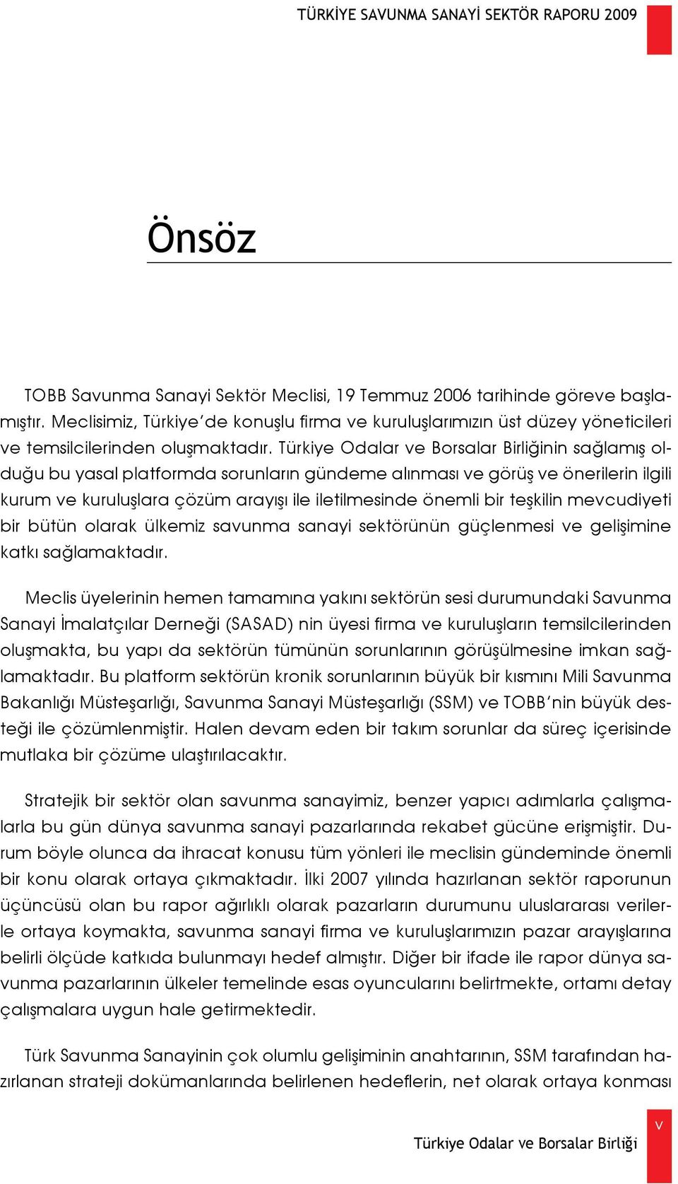 teşkilin mevcudiyeti bir bütün olarak ülkemiz savunma sanayi sektörünün güçlenmesi ve gelişimine katkı sağlamaktadır.