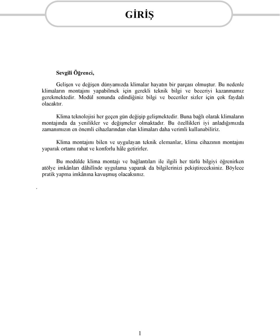 Buna bağlı olarak klimaların montajında da yenilikler ve değişmeler olmaktadır. Bu özellikleri iyi anladığımızda zamanımızın en önemli cihazlarından olan klimaları daha verimli kullanabiliriz.