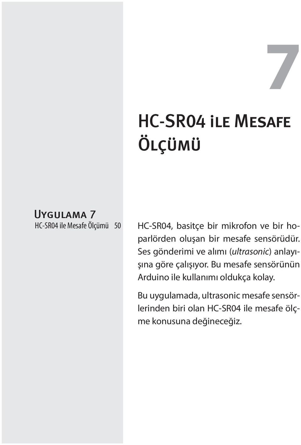 Ses gönderimi ve alımı (ultrasonic) anlayışına göre çalışıyor.