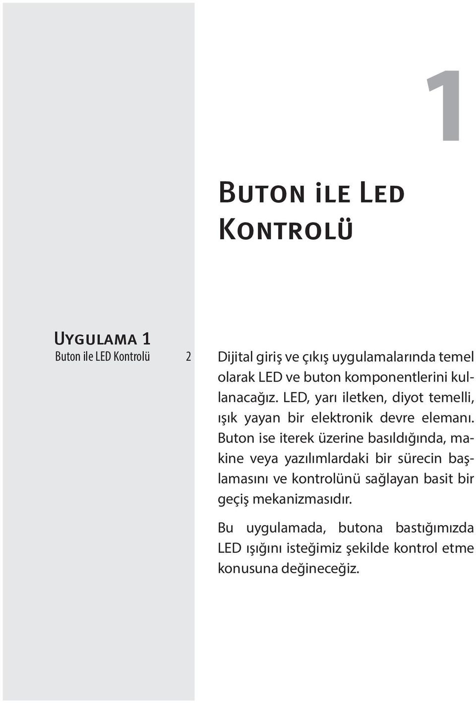 Buton ise iterek üzerine basıldığında, makine veya yazılımlardaki bir sürecin başlamasını ve kontrolünü sağlayan basit