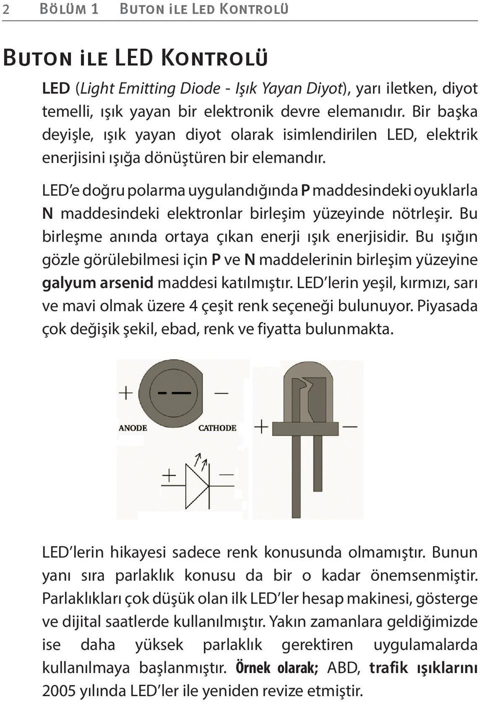 LED e doğru polarma uygulandığında P maddesindeki oyuklarla N maddesindeki elektronlar birleşim yüzeyinde nötrleşir. Bu birleşme anında ortaya çıkan enerji ışık enerjisidir.
