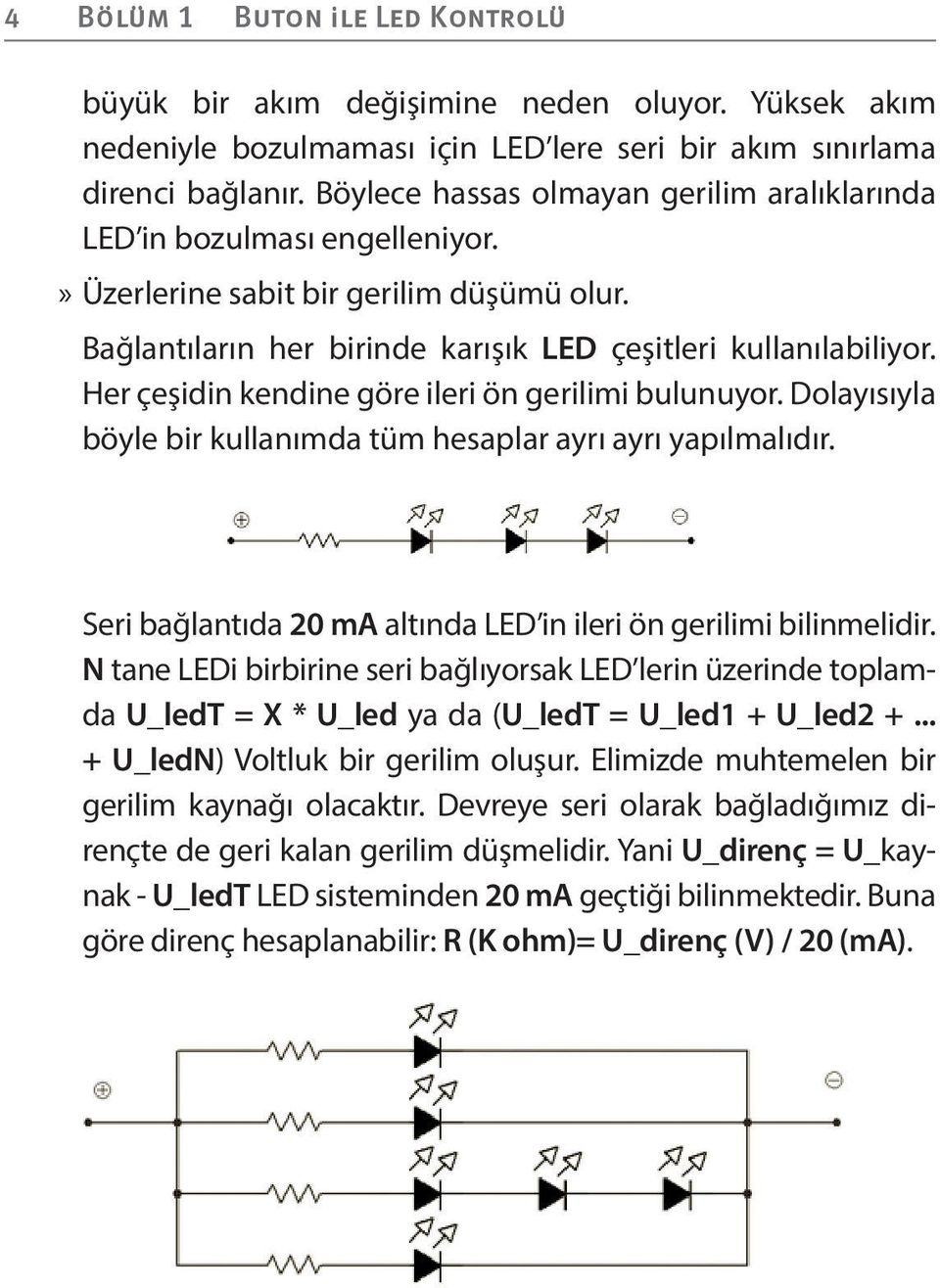 Her çeşidin kendine göre ileri ön gerilimi bulunuyor. Dolayısıyla böyle bir kullanımda tüm hesaplar ayrı ayrı yapılmalıdır. Seri bağlantıda 20 ma altında LED in ileri ön gerilimi bilinmelidir.