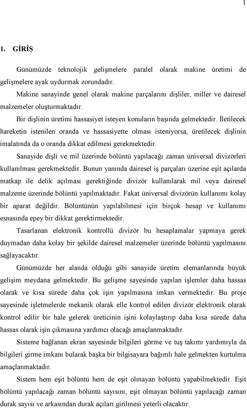 Đletilecek hareketin istenilen oranda ve hassasiyette olması isteniyorsa, üretilecek dişlinin imalatında da o oranda dikkat edilmesi gerekmektedir.