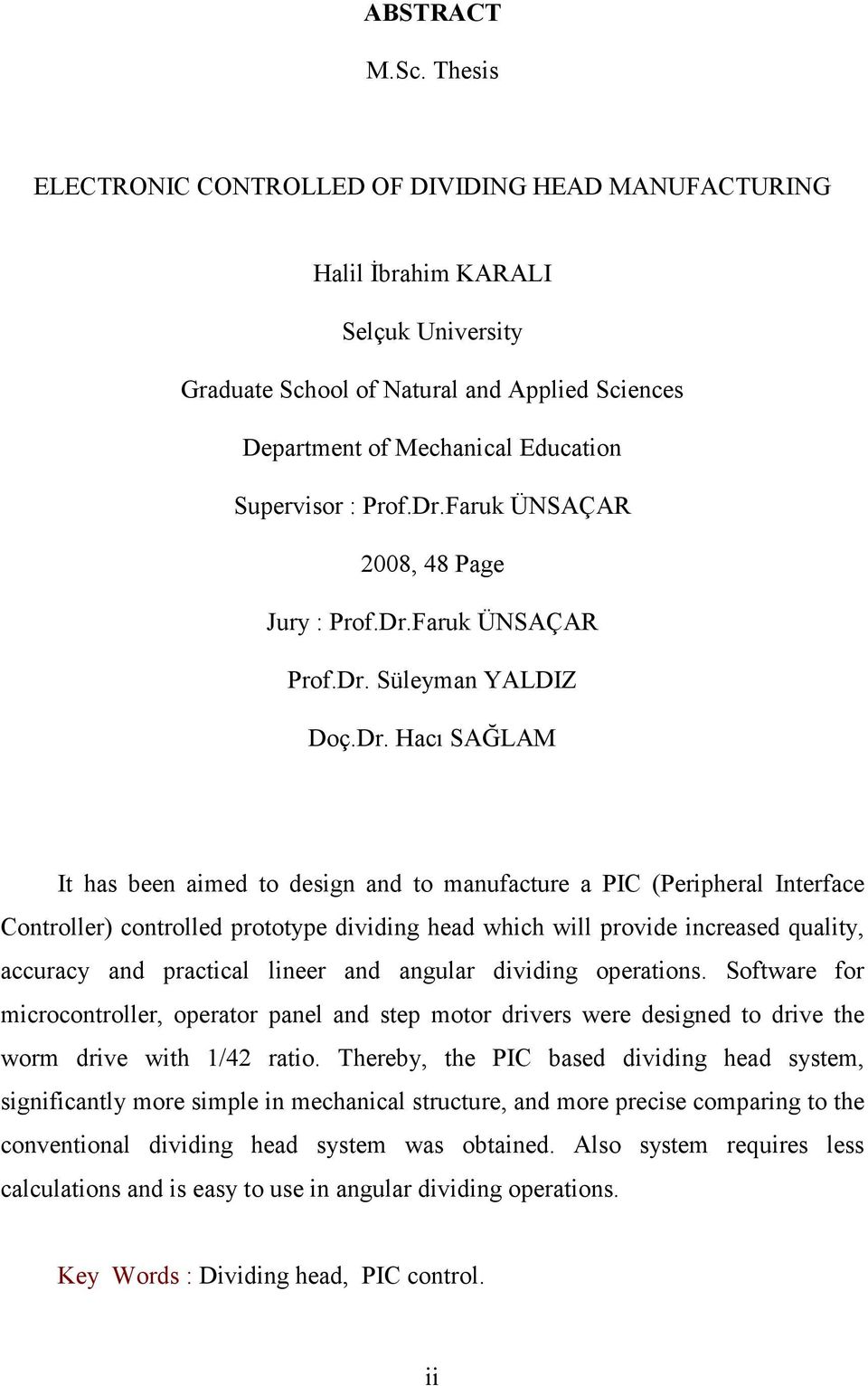 Dr.Faruk ÜNSAÇAR 2008, 48 Page Jury : Prof.Dr.Faruk ÜNSAÇAR Prof.Dr. Süleyman YALDIZ Doç.Dr. Hacı SAĞLAM It has been aimed to design and to manufacture a PIC (Peripheral Interface Controller)