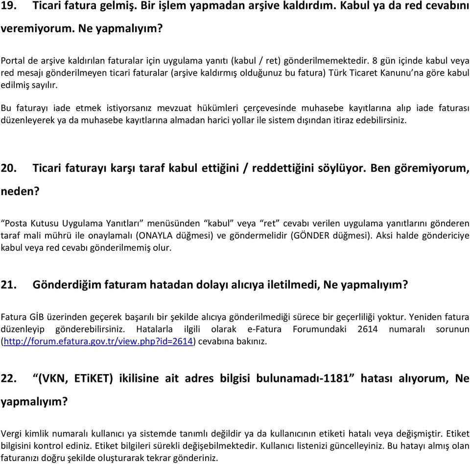 8 gün içinde kabul veya red mesajı gönderilmeyen ticari faturalar (arşive kaldırmış olduğunuz bu fatura) Türk Ticaret Kanunu na göre kabul edilmiş sayılır.