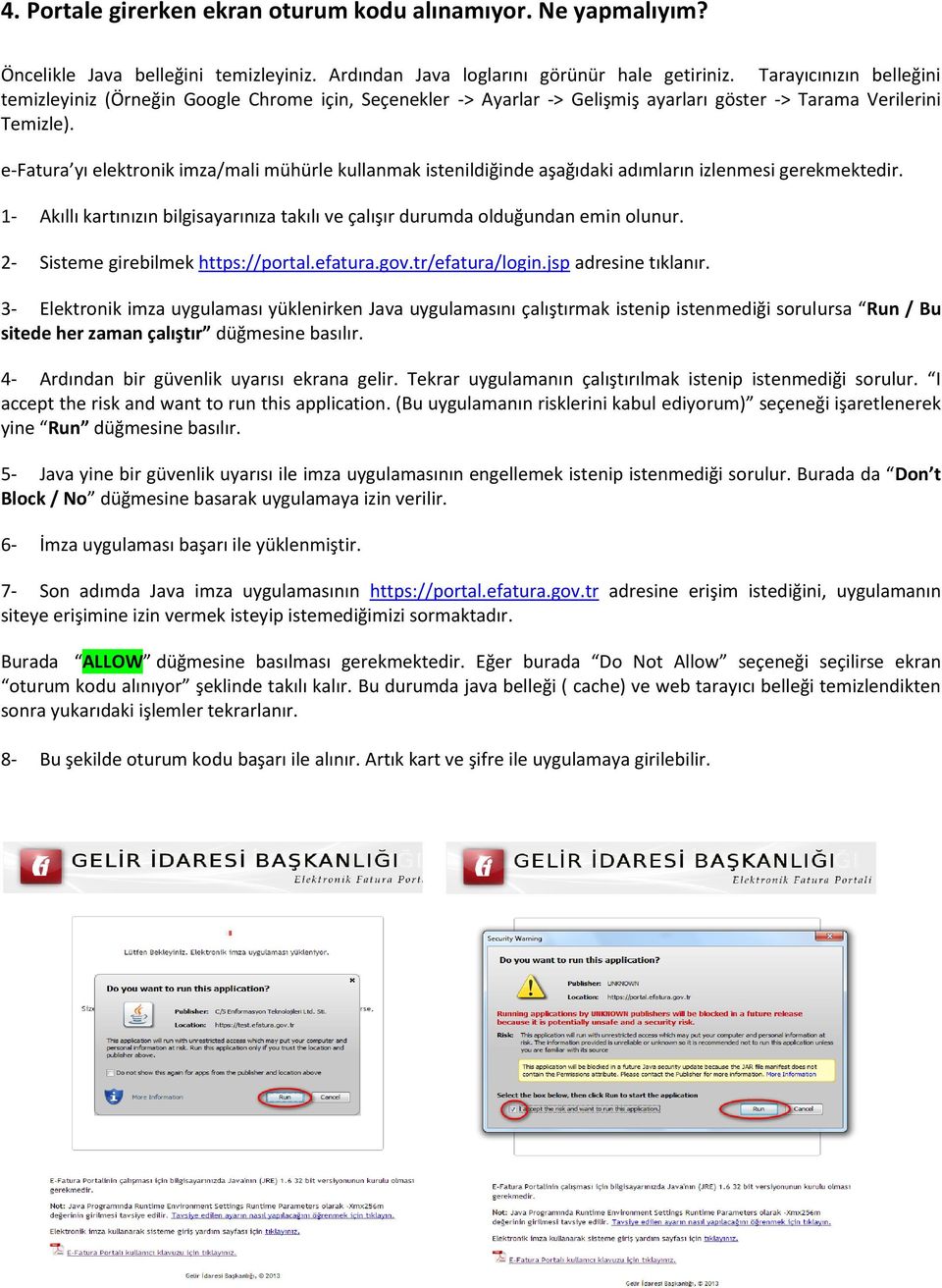 e-fatura yı elektronik imza/mali mühürle kullanmak istenildiğinde aşağıdaki adımların izlenmesi gerekmektedir. 1- Akıllı kartınızın bilgisayarınıza takılı ve çalışır durumda olduğundan emin olunur.