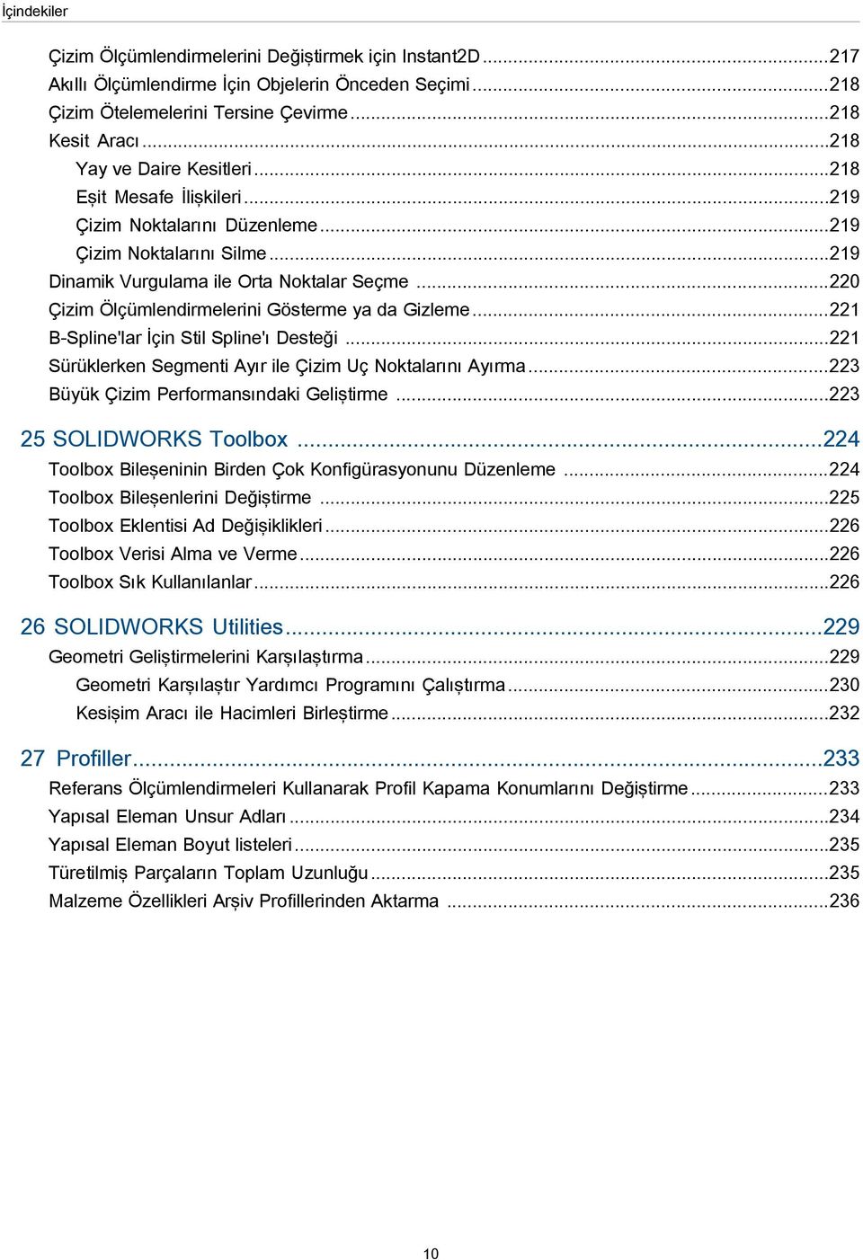 ..220 Çizim Ölçümlendirmelerini Gösterme ya da Gizleme...221 B-Spline'lar İçin Stil Spline'ı Desteği...221 Sürüklerken Segmenti Ayır ile Çizim Uç Noktalarını Ayırma.