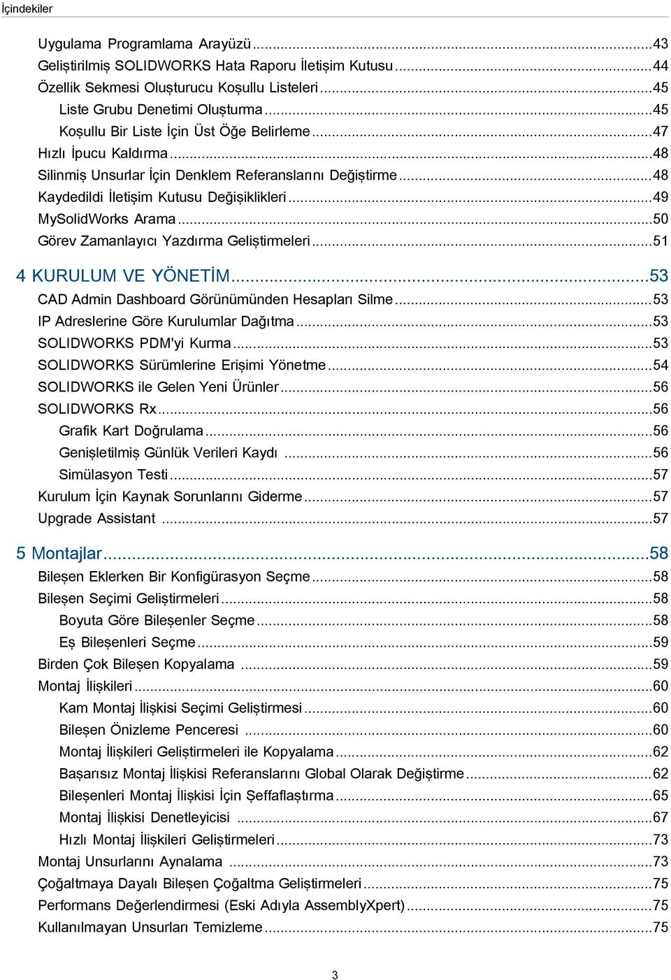 ..49 MySolidWorks Arama...50 Görev Zamanlayıcı Yazdırma Geliştirmeleri...51 4 KURULUM VE YÖNETİM...53 CAD Admin Dashboard Görünümünden Hesapları Silme...53 IP Adreslerine Göre Kurulumlar Dağıtma.