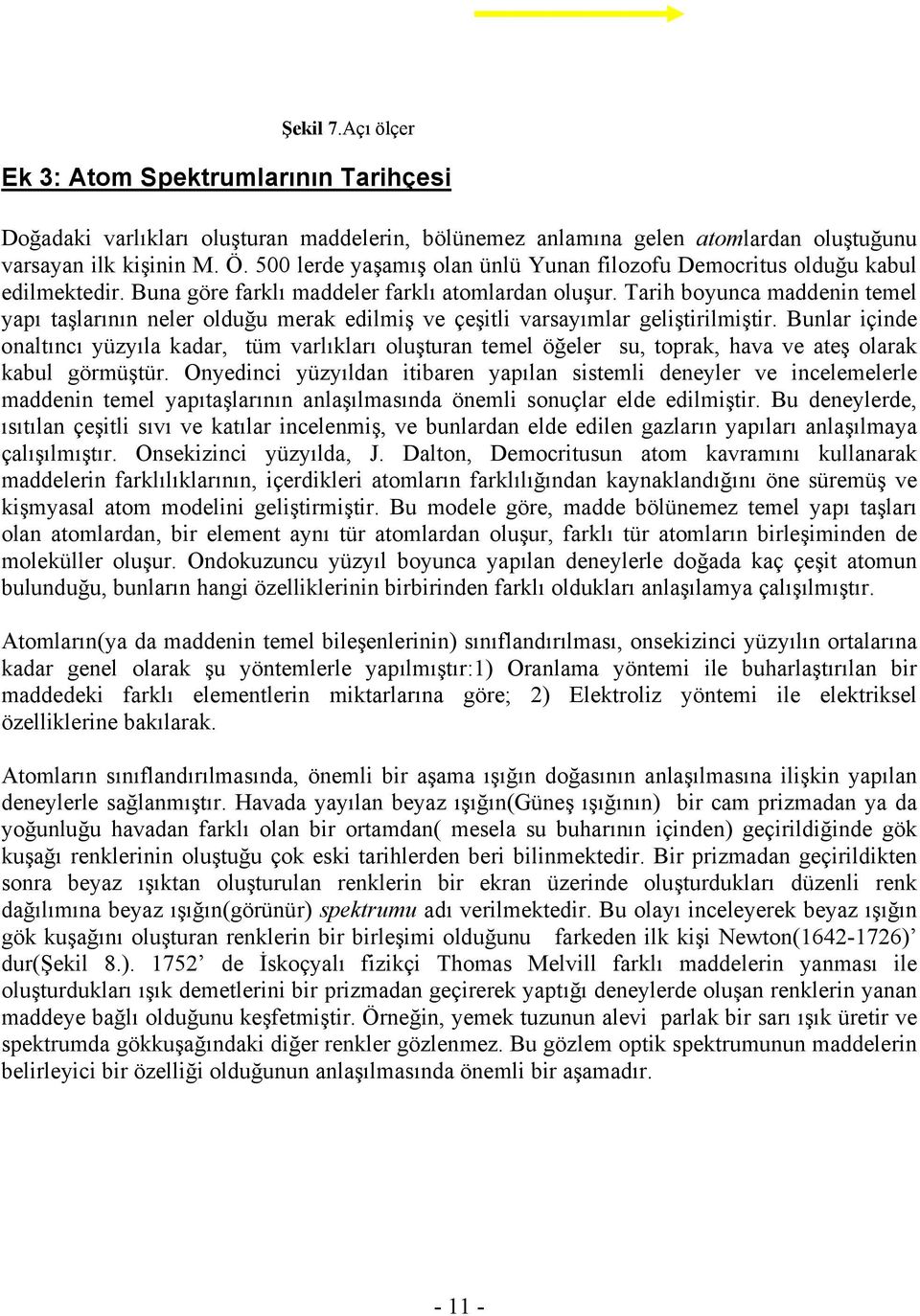 Tarih boyunca maddenin temel yapı taşlarının neler olduğu merak edilmiş ve çeşitli varsayımlar geliştirilmiştir.