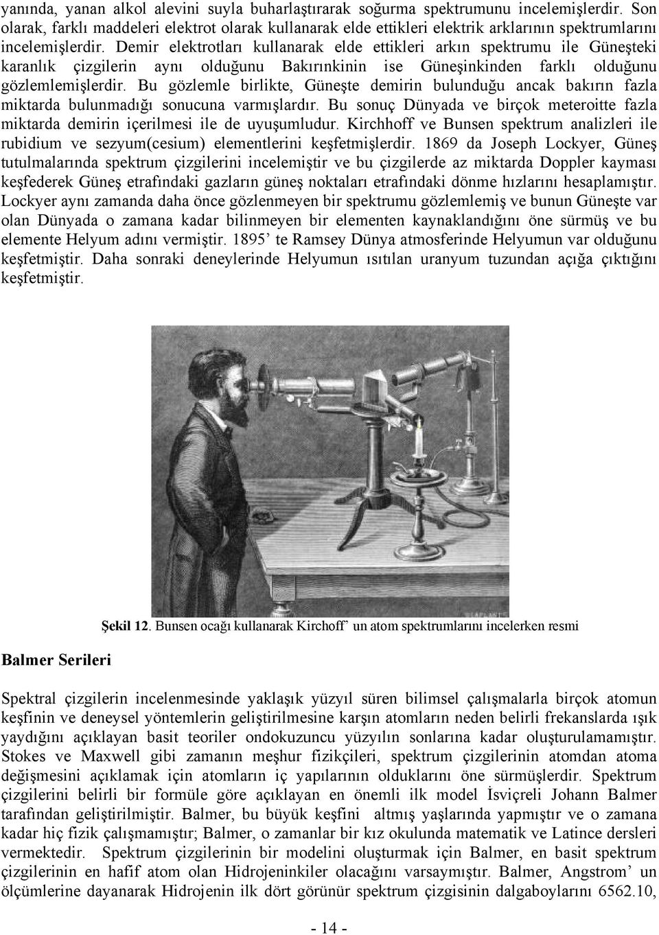 Demir elektrotları kullanarak elde ettikleri arkın spektrumu ile Güneşteki karanlık çizgilerin aynı olduğunu Bakırınkinin ise Güneşinkinden farklı olduğunu gözlemlemişlerdir.