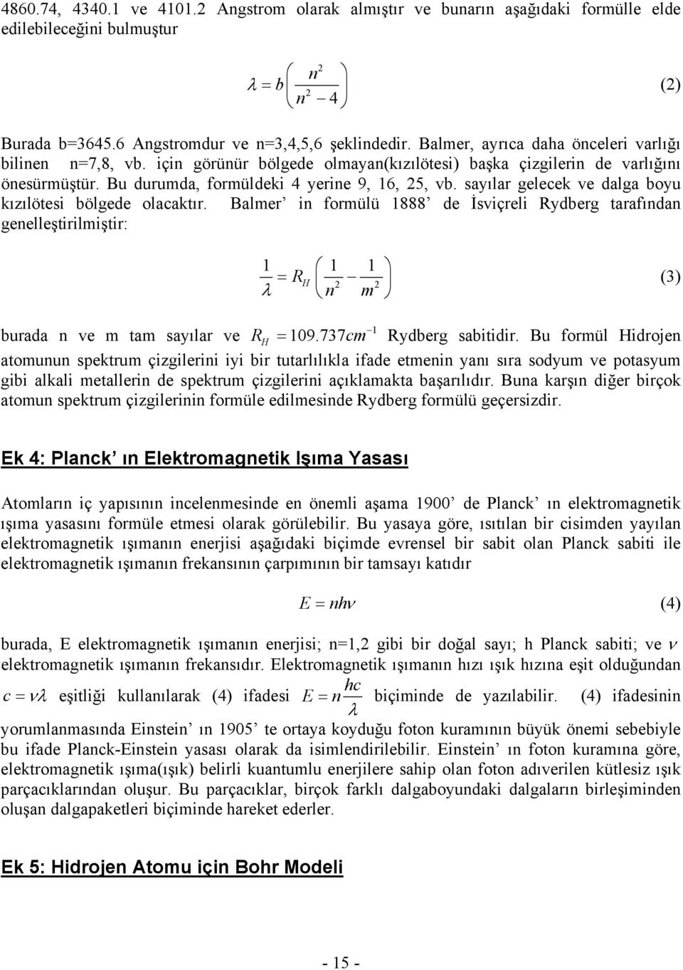 sayılar gelecek ve dalga boyu kızılötesi bölgede olacaktır. Balmer in formülü 1888 de İsviçreli Rydberg tarafından genelleştirilmiştir: 1 1 1 = R H 2 2 (3) λ n m burada n ve m tam sayılar ve RH 1 = 9.