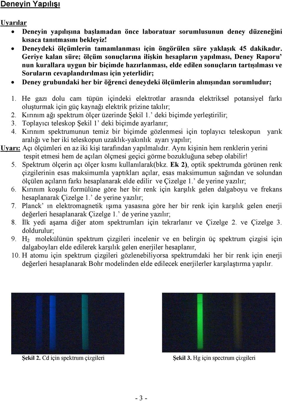 Geriye kalan süre; ölçüm sonuçlarına ilişkin hesapların yapılması, Deney Raporu nun kurallara uygun bir biçimde hazırlanması, elde edilen sonuçların tartışılması ve Soruların cevaplandırılması için