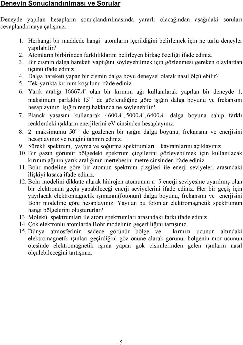 Bir cismin dalga hareketi yaptığını söyleyebilmek için gözlenmesi gereken olaylardan üçünü ifade ediniz. 4. Dalga hareketi yapan bir cismin dalga boyu deneysel olarak nasıl ölçülebilir? 5.