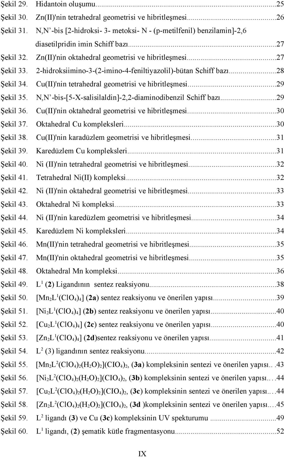 Cu(II)'nin tetrahedral geometrisi ve hibritleşmesi...29 Şekil 35., bis[5xsalisilaldin]2,2diaminodibenzil Schiff bazı...29 Şekil 36. Cu(II)'nin oktahedral geometrisi ve hibritleşmesi...30 Şekil 37.