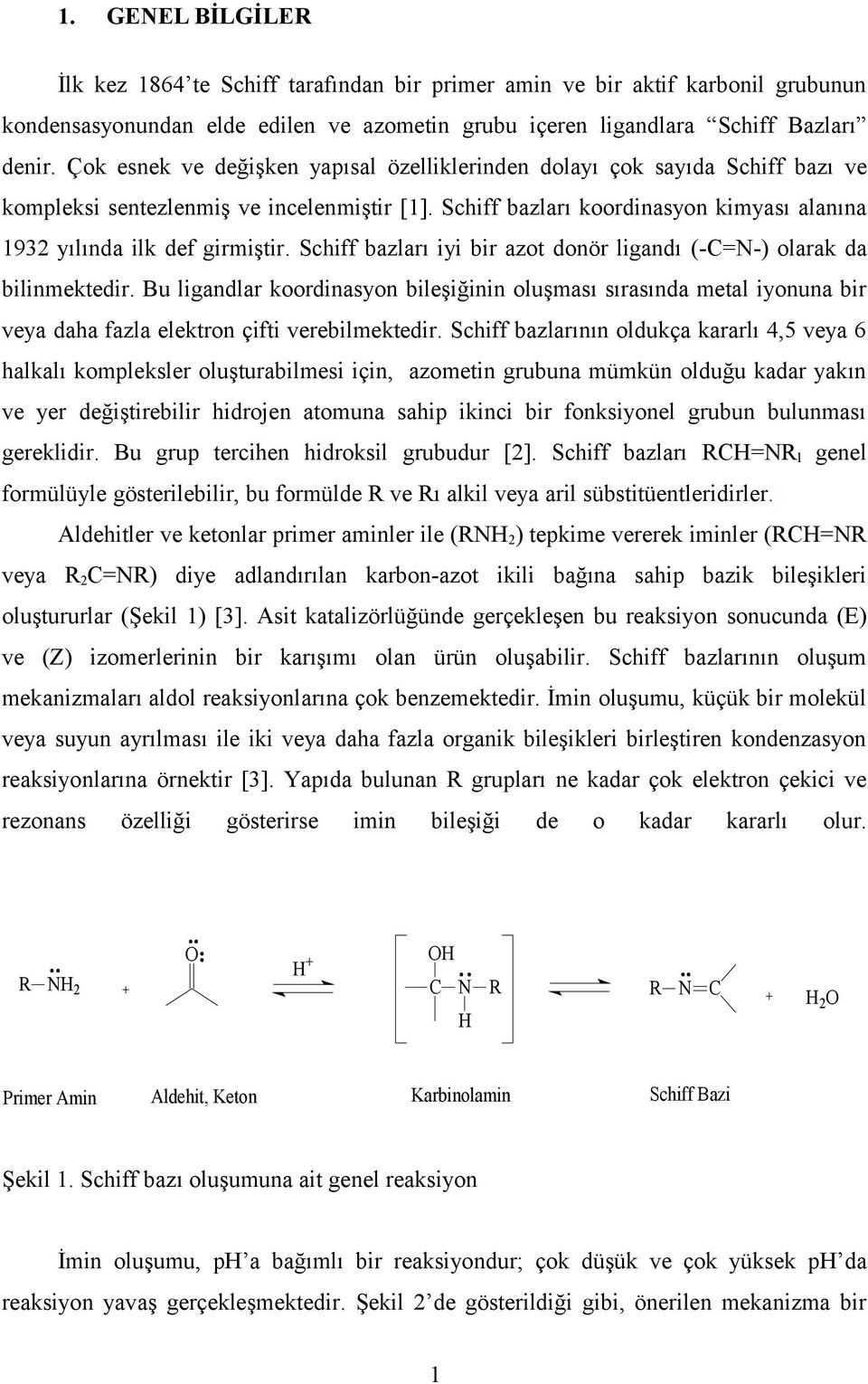 Schiff bazları iyi bir azot donör ligandı (C=) olarak da bilinmektedir. Bu ligandlar koordinasyon bileşiğinin oluşması sırasında metal iyonuna bir veya daha fazla elektron çifti verebilmektedir.