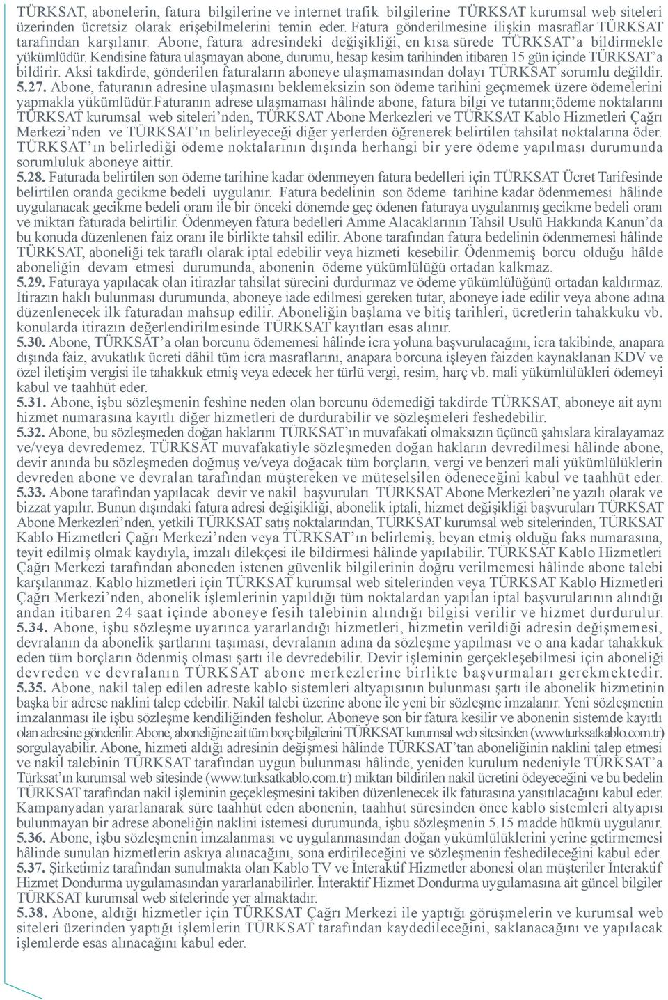 Kendisine fatura ulaşmayan abone, durumu, hesap kesim tarihinden itibaren 15 gün içinde TÜRKSAT a bildirir.
