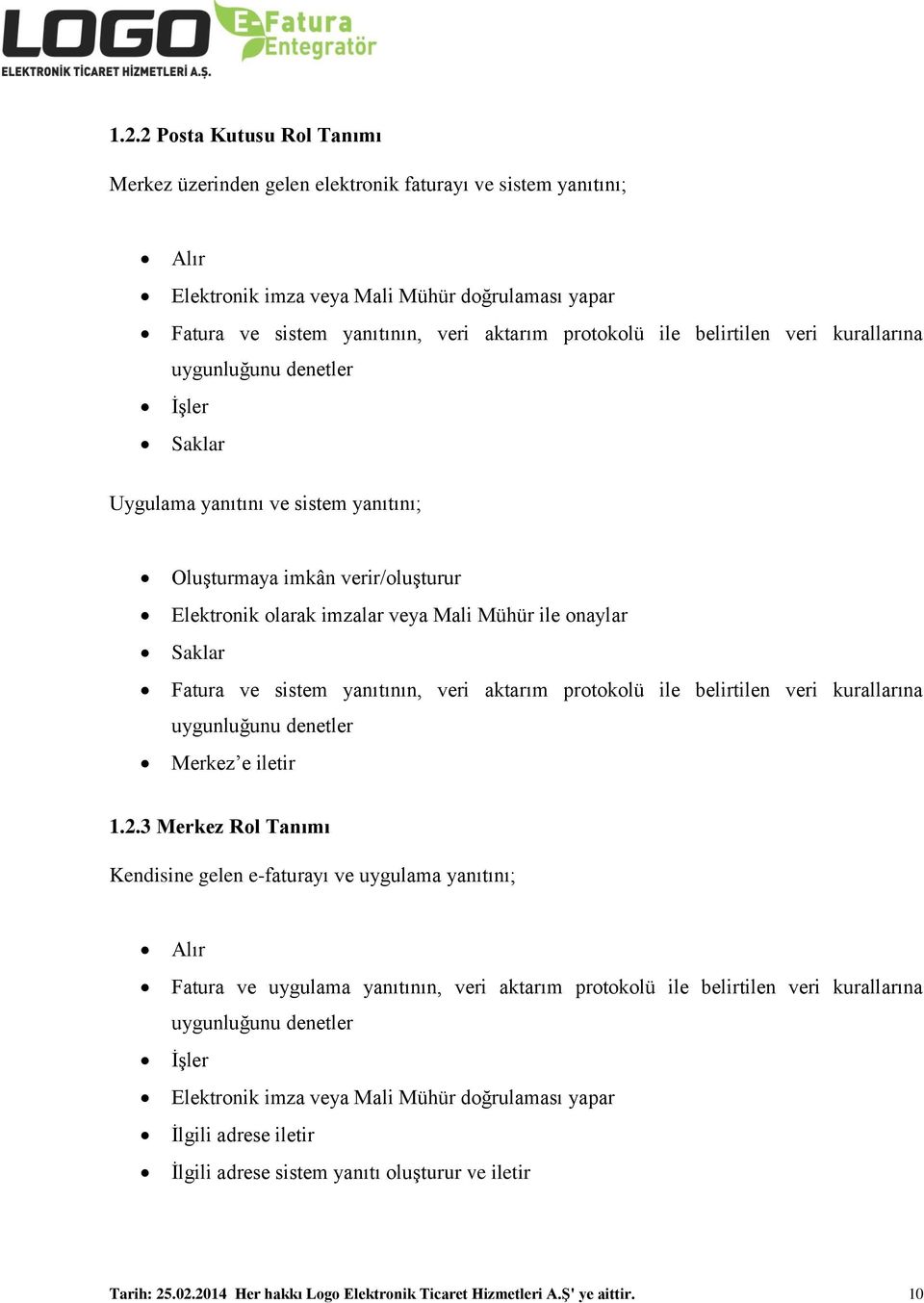 Fatura ve sistem yanıtının, veri aktarım protokolü ile belirtilen veri kurallarına uygunluğunu denetler Merkez e iletir 1.2.