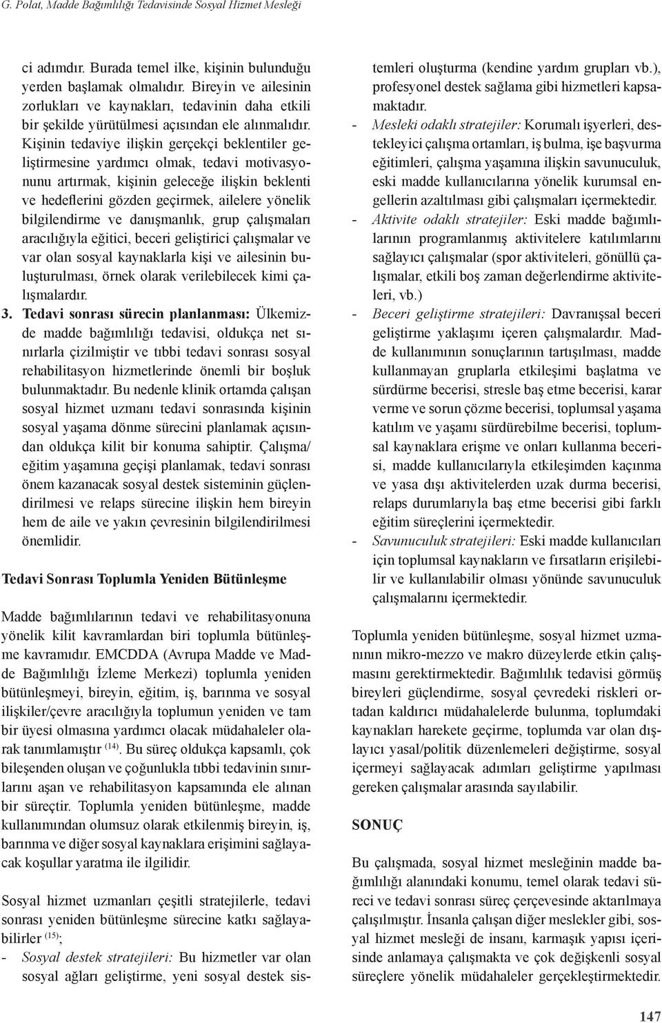 Kişinin tedaviye ilişkin gerçekçi beklentiler geliştirmesine yardımcı olmak, tedavi motivasyonunu artırmak, kişinin geleceğe ilişkin beklenti ve hedeflerini gözden geçirmek, ailelere yönelik