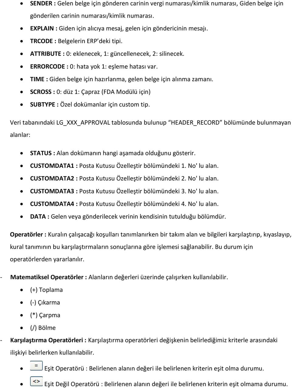 ERRORCODE : 0: hata yok 1: eşleme hatası var. TIME : Giden belge için hazırlanma, gelen belge için alınma zamanı. SCROSS : 0: düz 1: Çapraz (FDA Modülü için) SUBTYPE : Özel dokümanlar için custom tip.