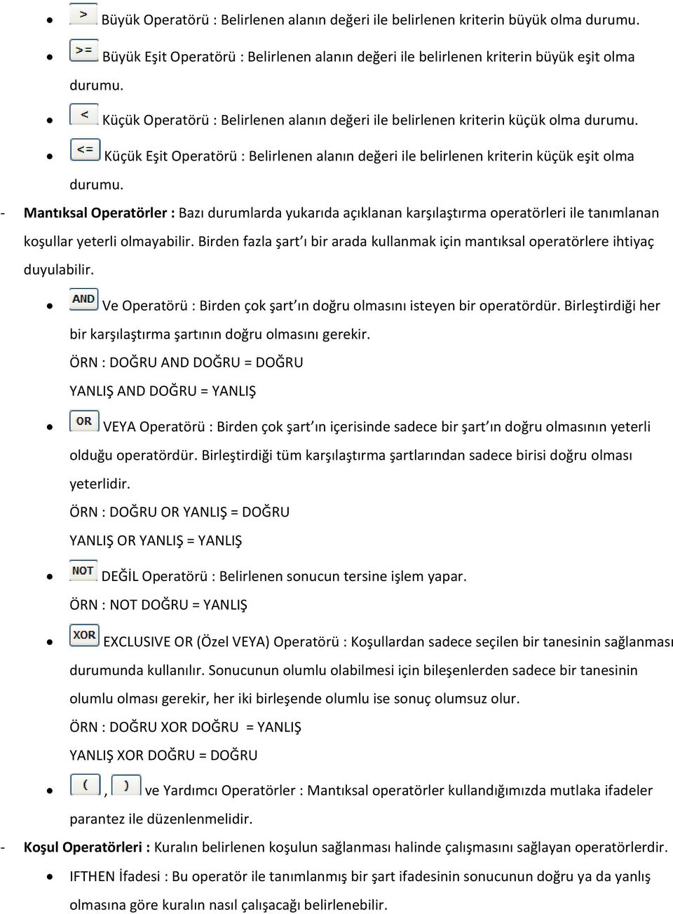 - Mantıksal Operatörler : Bazı durumlarda yukarıda açıklanan karşılaştırma operatörleri ile tanımlanan koşullar yeterli olmayabilir.