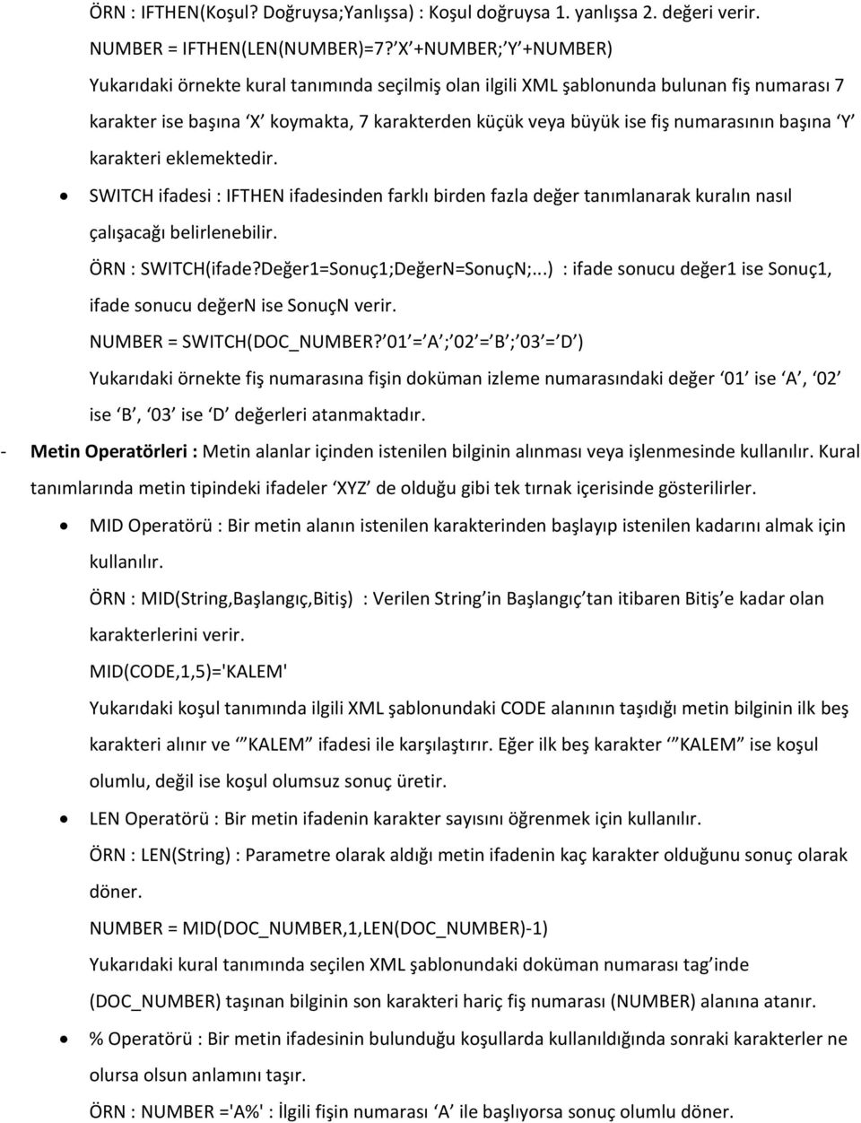 başına Y karakteri eklemektedir. SWITCH ifadesi : IFTHEN ifadesinden farklı birden fazla değer tanımlanarak kuralın nasıl çalışacağı belirlenebilir. ÖRN : SWITCH(ifade?Değer1=Sonuç1;DeğerN=SonuçN;.