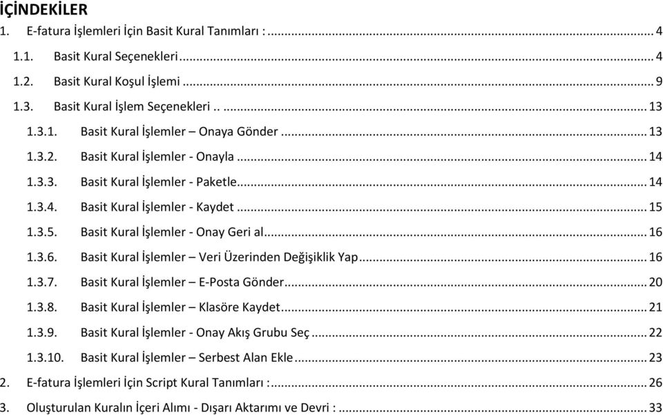 1.3.6. Basit Kural İşlemler Veri Üzerinden Değişiklik Yap... 16 1.3.7. Basit Kural İşlemler E-Posta Gönder... 20 1.3.8. Basit Kural İşlemler Klasöre Kaydet... 21 1.3.9.