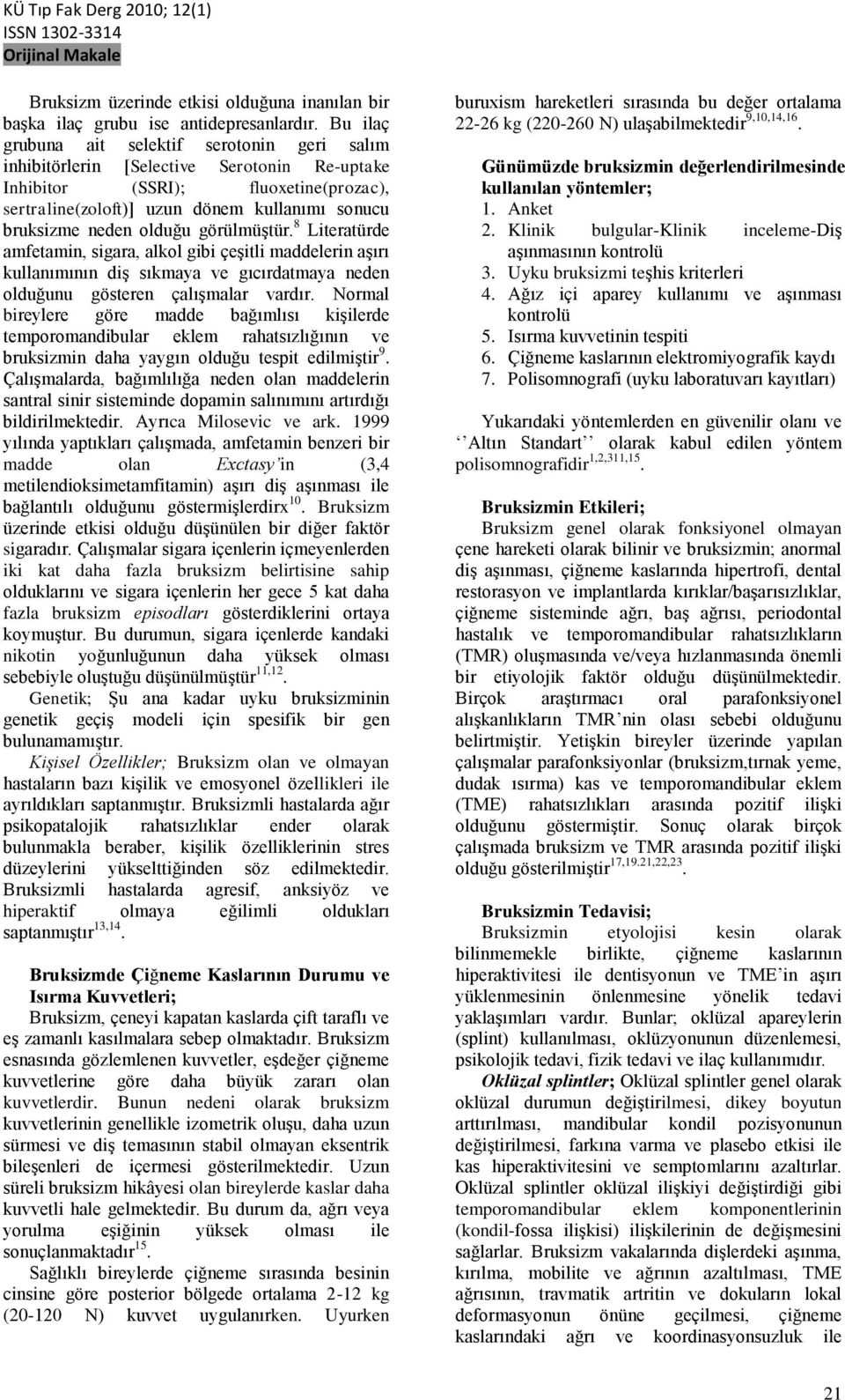 olduğu görülmüştür. 8 Literatürde amfetamin, sigara, alkol gibi çeşitli maddelerin aşırı kullanımının diş sıkmaya ve gıcırdatmaya neden olduğunu gösteren çalışmalar vardır.