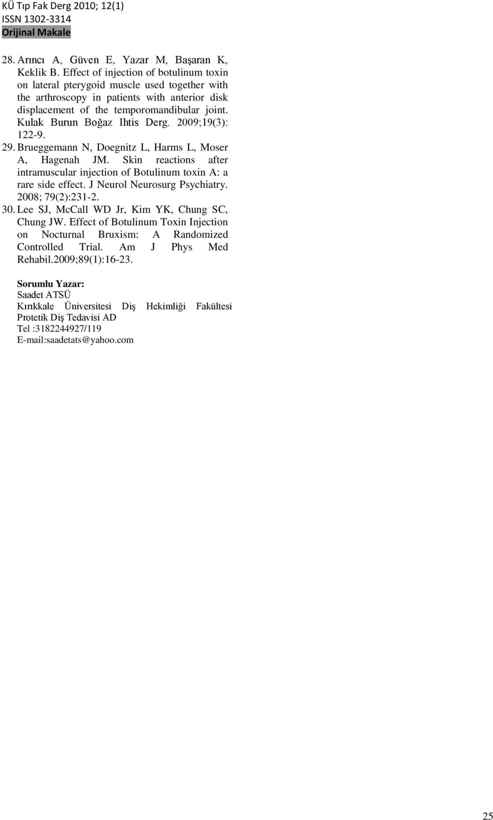 Kulak Burun Boğaz Ihtis Derg. 2009;19(3): 122-9. 29. Brueggemann N, Doegnitz L, Harms L, Moser A, Hagenah JM. Skin reactions after intramuscular injection of Botulinum toxin A: a rare side effect.