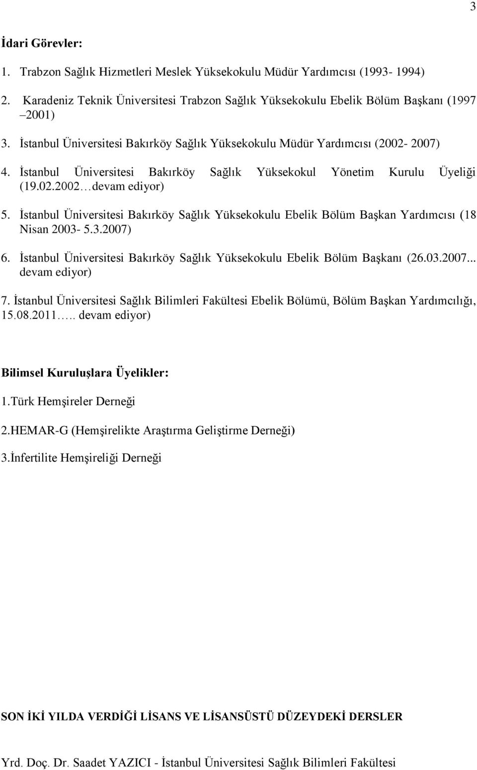 İstanbul Üniversitesi Bakırköy Sağlık Yüksekokulu Ebelik Bölüm Başkan Yardımcısı (18 Nisan 2003-5.3.2007) 6. İstanbul Üniversitesi Bakırköy Sağlık Yüksekokulu Ebelik Bölüm Başkanı (26.03.2007... devam ediyor) 7.