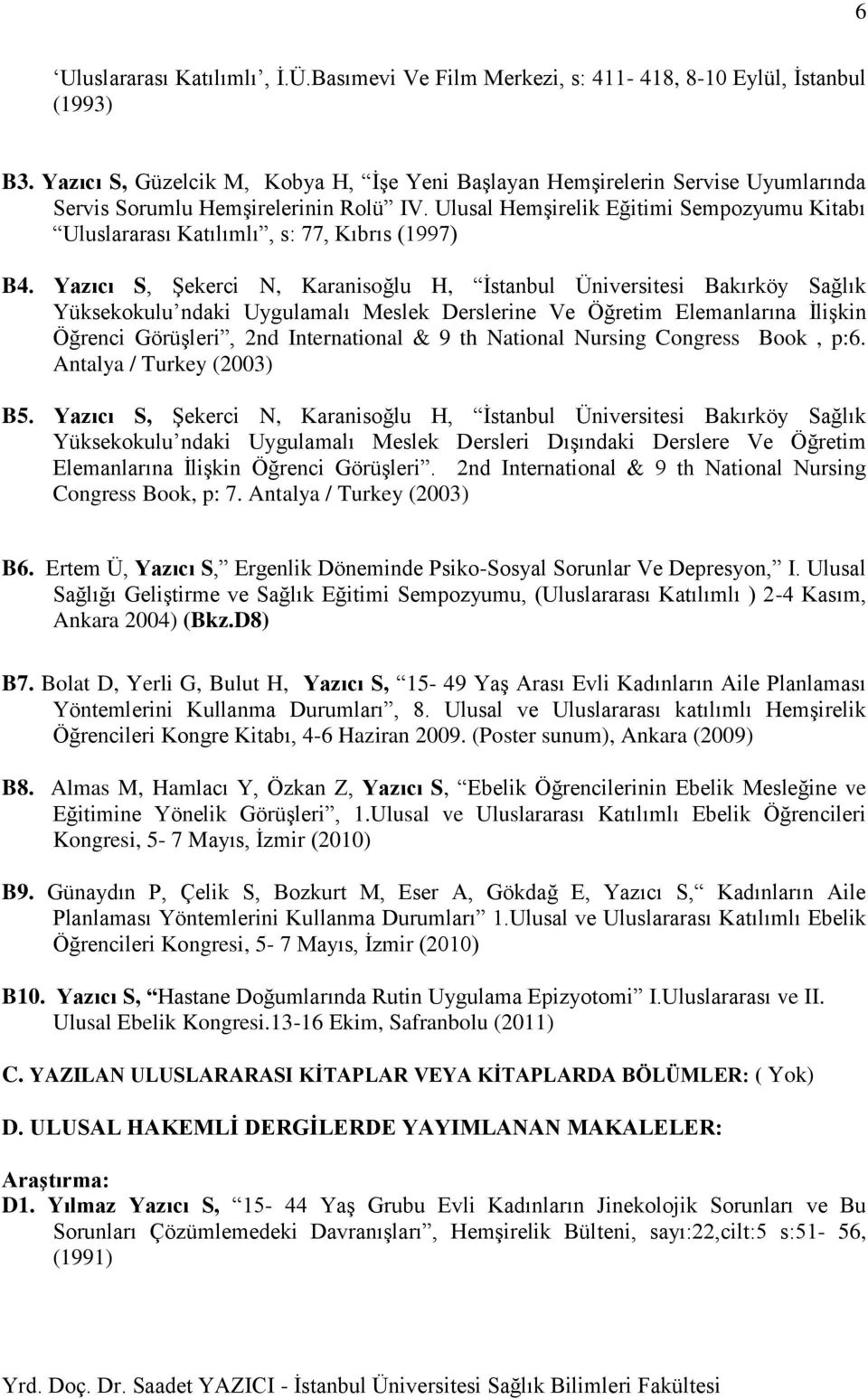 Ulusal Hemşirelik Eğitimi Sempozyumu Kitabı Uluslararası Katılımlı, s: 77, Kıbrıs (1997) B4.