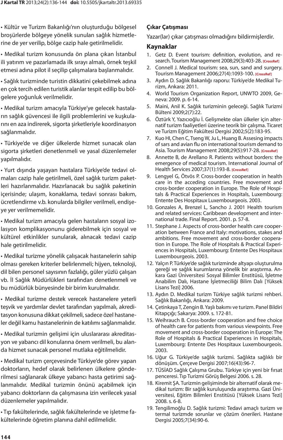 Sağlık turizminde turistin dikkatini çekebilmek adına en çok tercih edilen turistik alanlar tespit edilip bu bölgelere yoğunluk verilmelidir.