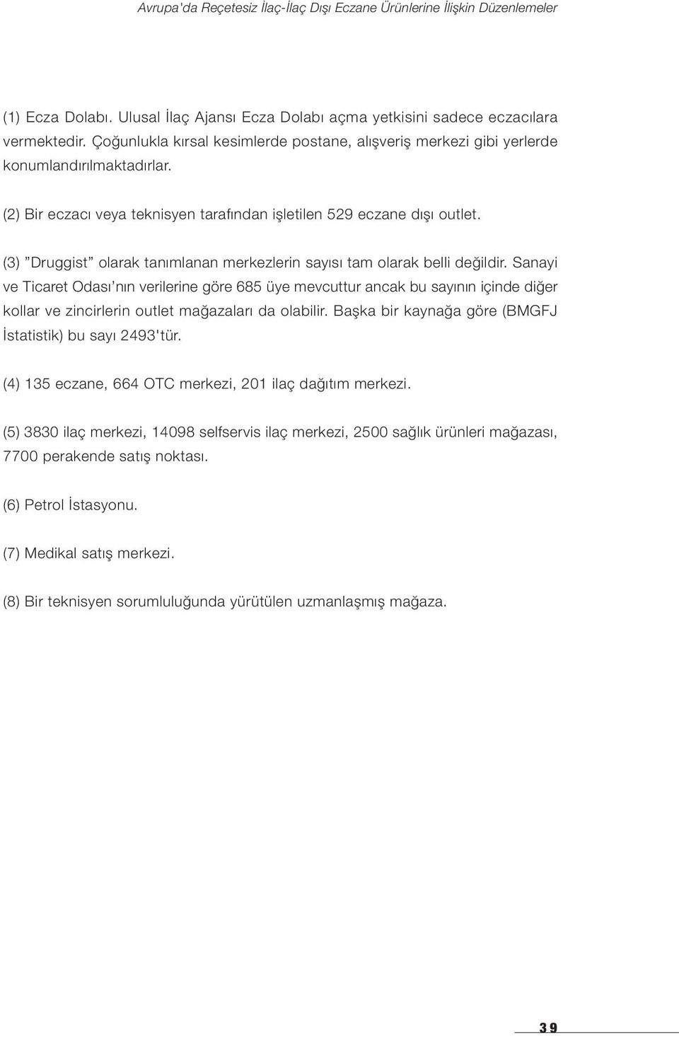 Sanayi ve Ticaret Odası nın verilerine göre 685 üye mevcuttur ancak bu sayının içinde diğer kollar ve zincirlerin outlet mağazaları da olabilir.