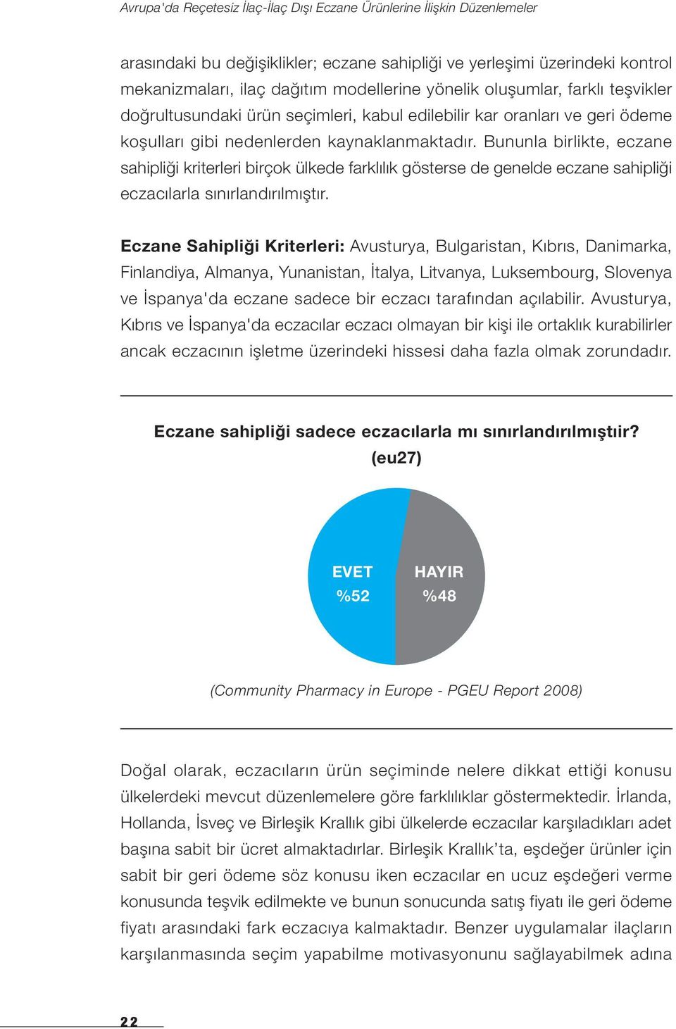 Bununla birlikte, eczane sahipliği kriterleri birçok ülkede farklılık gösterse de genelde eczane sahipliği eczacılarla sınırlandırılmıştır.