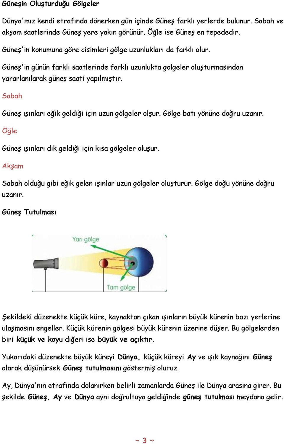 Sabah Güneş ışınları eğik geldiği için uzun gölgeler olşur. Gölge batı yönüne doğru uzanır. Öğle Güneş ışınları dik geldiği için kısa gölgeler oluşur.