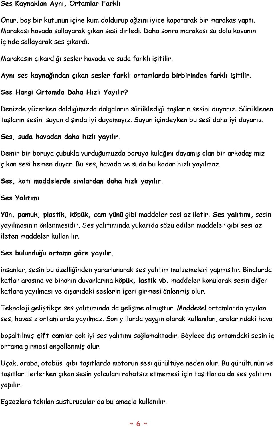 Aynı ses kaynağından çıkan sesler farklı ortamlarda birbirinden farklı işitilir. Ses Hangi Ortamda Daha Hızlı Yayılır? Denizde yüzerken daldığımızda dalgaların sürüklediği taşların sesini duyarız.