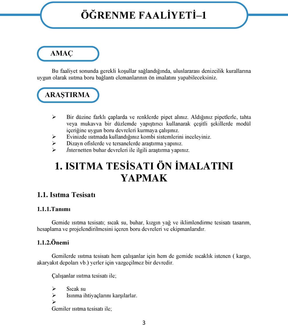 Aldığınız pipetlerle, tahta veya mukavva bir düzlemde yapıştırıcı kullanarak çeşitli şekillerde modül içeriğine uygun boru devreleri kurmaya çalışınız.