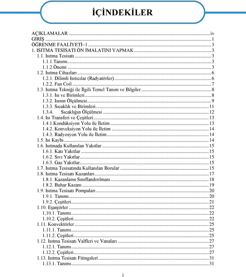 .. 11 1.3.4. Sıcaklığın Ölçülmesi... 12 1.4. Isı Transferi ve Çeşitleri... 13 1.4.1.Kondüksiyon Yolu ile İletim... 13 1.4.2. Konveksiyon Yolu ile İletim... 14 1.4.3. Radyosyon Yolu ile İletim... 14 1.5.