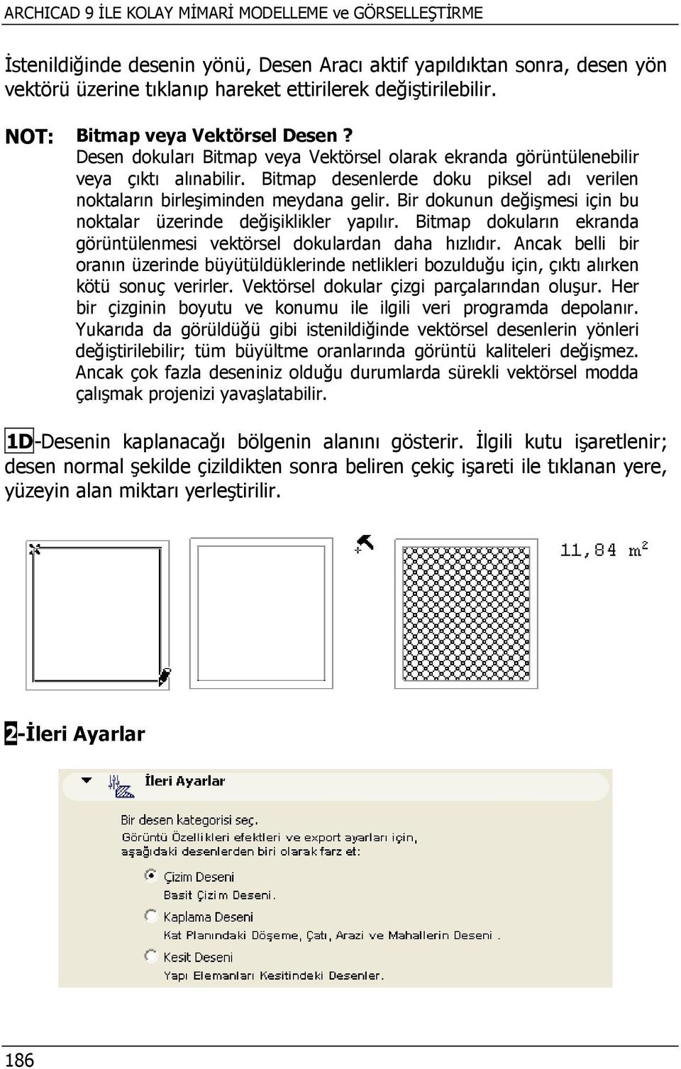 Bitmap desenlerde doku piksel adı verilen noktaların birleşiminden meydana gelir. Bir dokunun değişmesi için bu noktalar üzerinde değişiklikler yapılır.