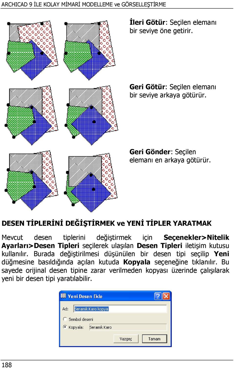 DESEN TİPLERİNİ DEĞİŞTİRMEK ve YENİ TİPLER YARATMAK Mevcut desen tiplerini değiştirmek için Seçenekler>Nitelik Ayarları>Desen Tipleri seçilerek ulaşılan Desen