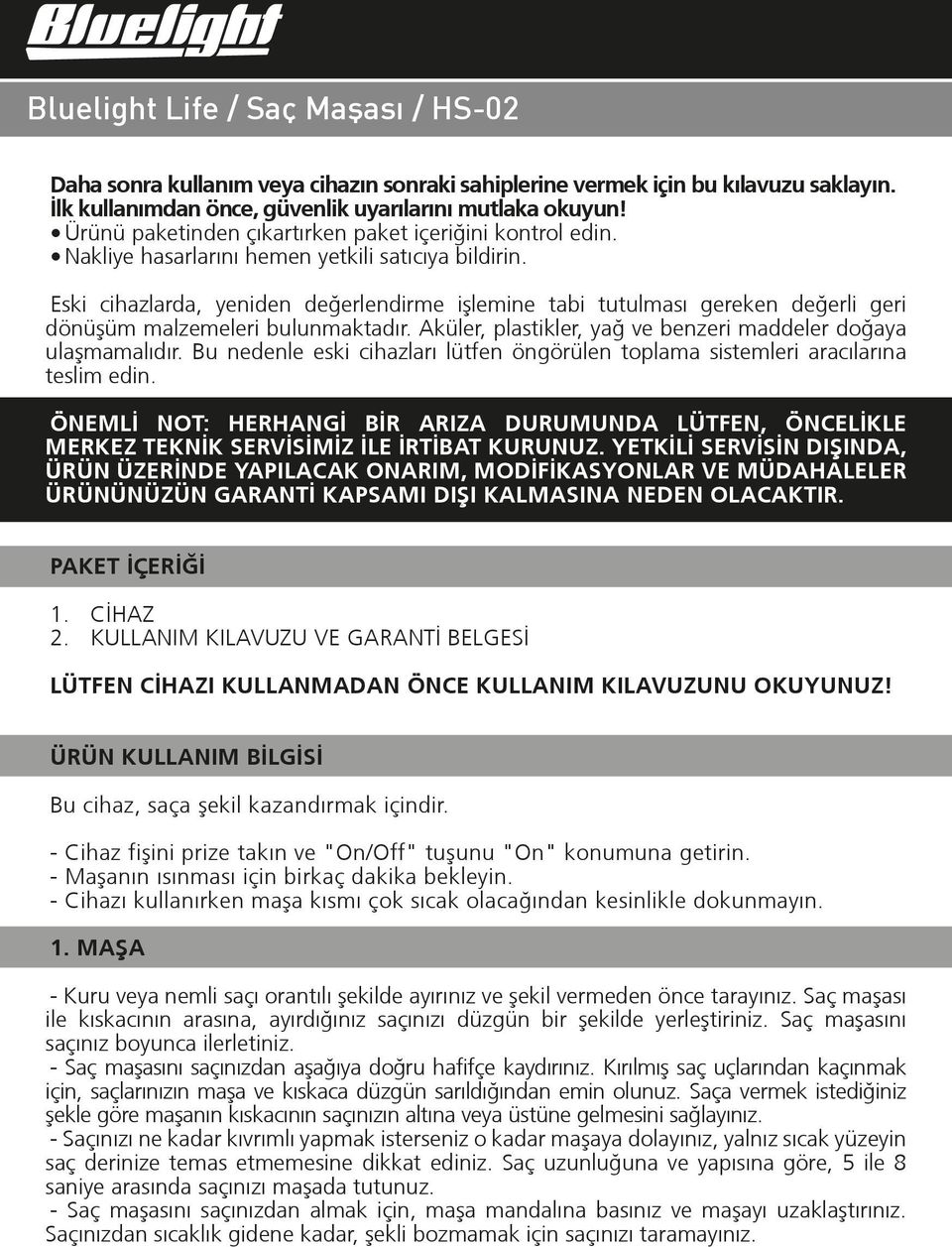 Eski cihazlarda, yeniden değerlendirme iºlemine tabi tutulması gereken değerli geri dönüºüm malzemeleri bulunmaktadır. Aküler, plastikler, yağ ve benzeri maddeler doğaya ulaºmamalıdır.