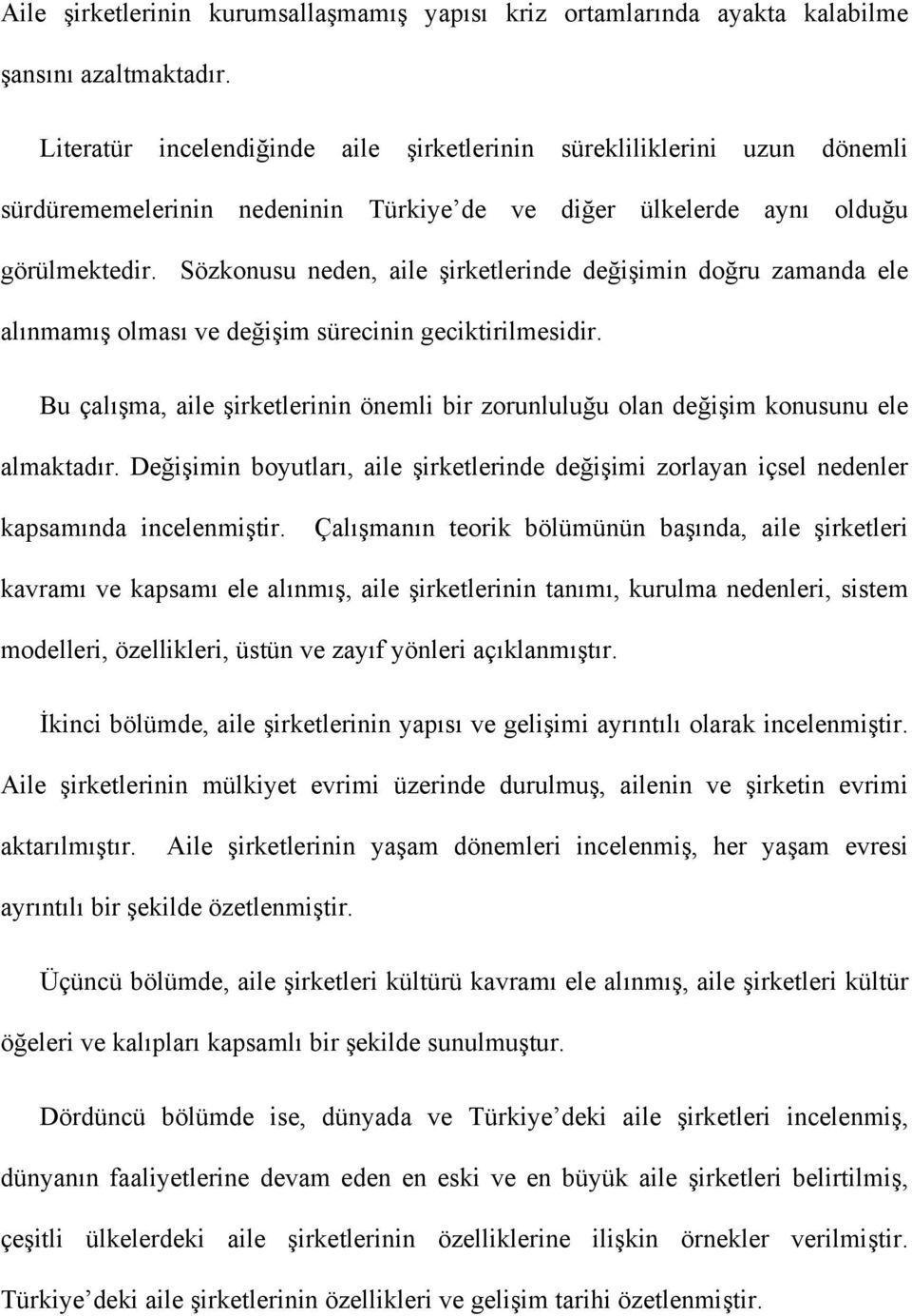 Sözkonusu neden, aile şirketlerinde değişimin doğru zamanda ele alınmamış olması ve değişim sürecinin geciktirilmesidir.