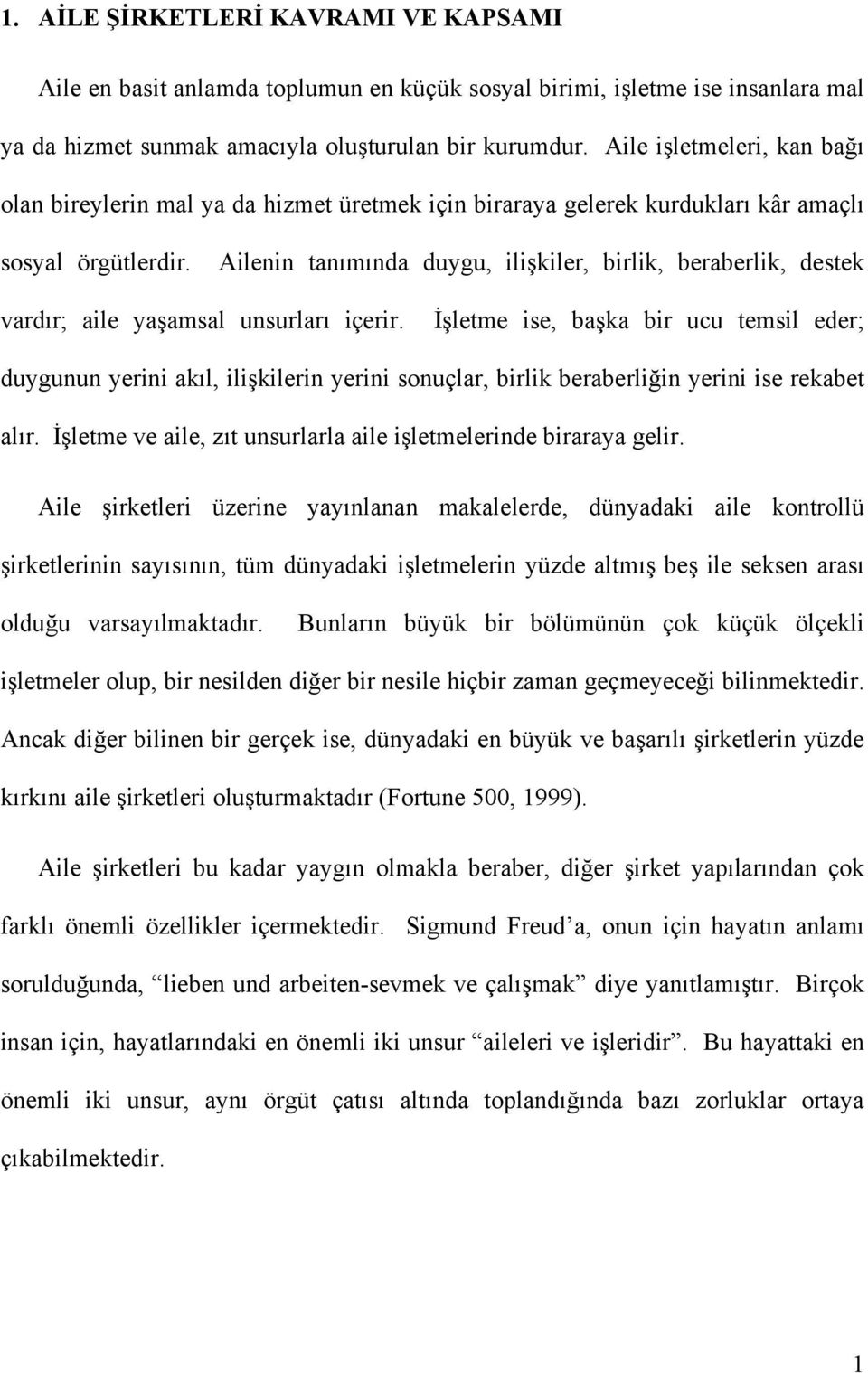 Ailenin tanımında duygu, ilişkiler, birlik, beraberlik, destek vardır; aile yaşamsal unsurları içerir.