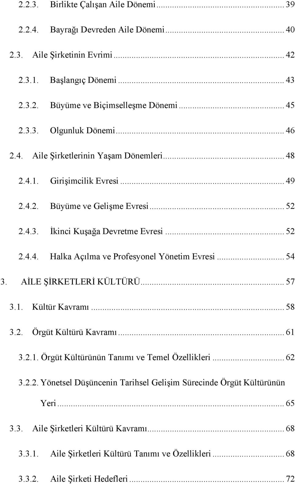 .. 54 3. AİLE ŞİRKETLERİ KÜLTÜRÜ... 57 3.1. Kültür Kavramı... 58 3.2. Örgüt Kültürü Kavramı... 61 3.2.1. Örgüt Kültürünün Tanımı ve Temel Özellikleri... 62 3.2.2. Yönetsel Düşüncenin Tarihsel Gelişim Sürecinde Örgüt Kültürünün Yeri.