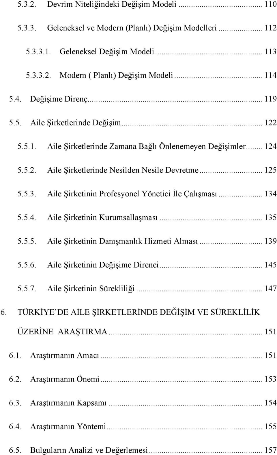 .. 125 5.5.3. Aile Şirketinin Profesyonel Yönetici İle Çalışması... 134 5.5.4. Aile Şirketinin Kurumsallaşması... 135 5.5.5. Aile Şirketinin Danışmanlık Hizmeti Alması... 139 5.5.6.