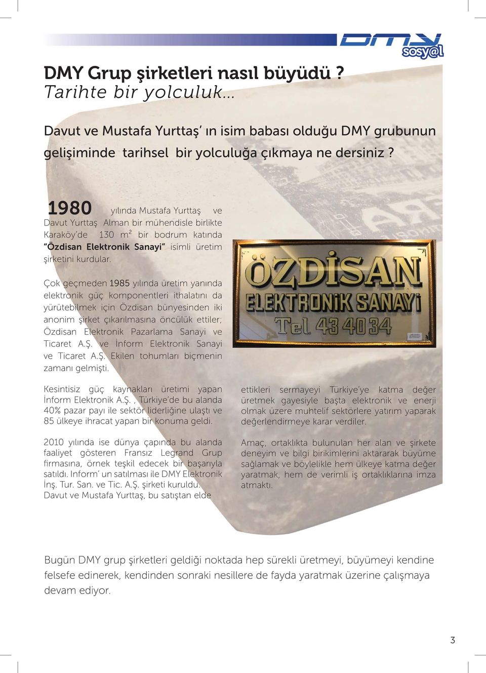 Çok geçmeden 1985 yılında üretim yanında elektronik güç komponentleri ithalatını da yürütebilmek için Özdisan bünyesinden iki anonim şirket çıkarılmasına öncülük ettiler; Özdisan Elektronik Pazarlama