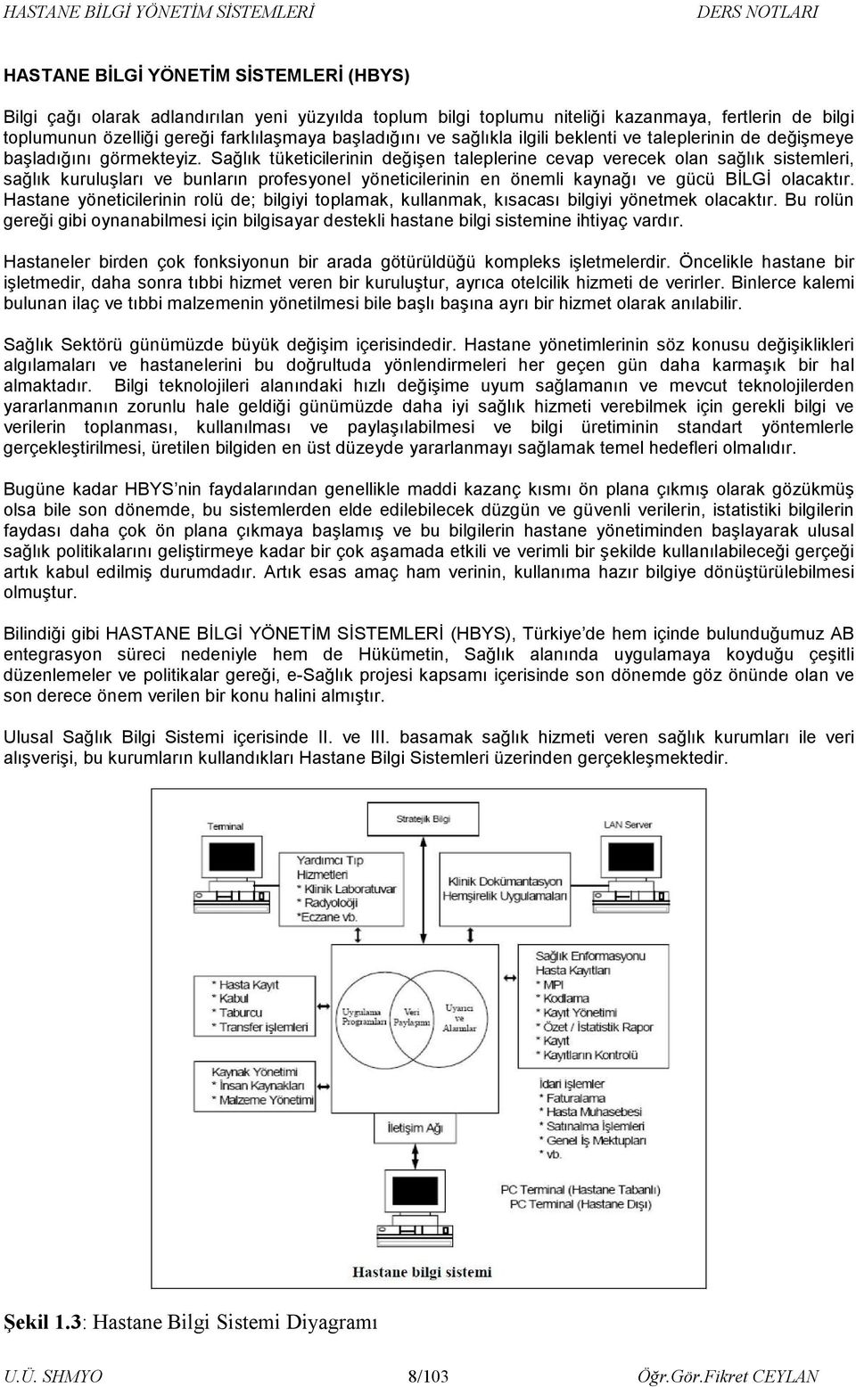 Sağlık tüketicilerinin değişen taleplerine cevap verecek olan sağlık sistemleri, sağlık kuruluşları ve bunların profesyonel yöneticilerinin en önemli kaynağı ve gücü BİLGİ olacaktır.