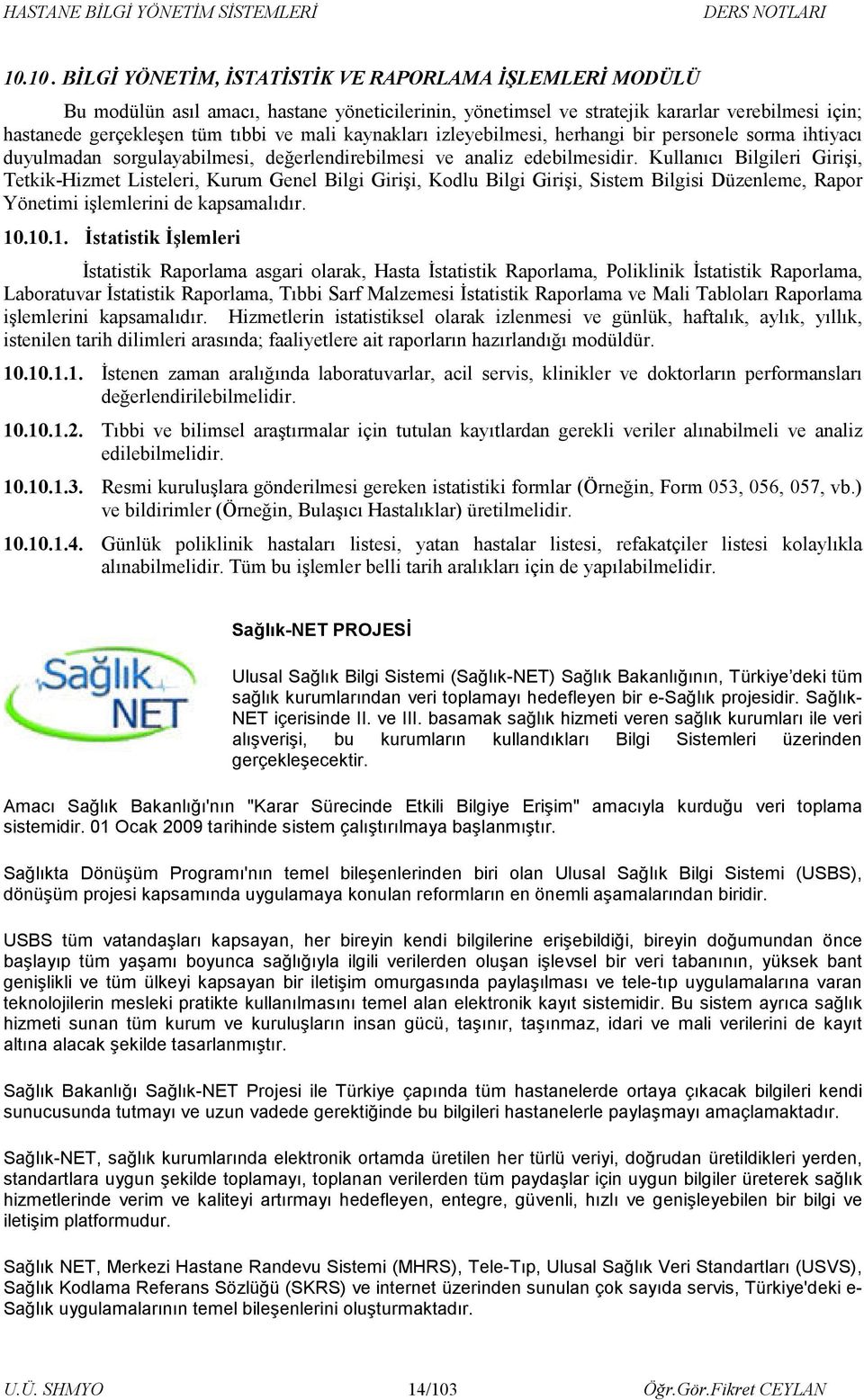 Kullanıcı Bilgileri Girişi, Tetkik-Hizmet Listeleri, Kurum Genel Bilgi Girişi, Kodlu Bilgi Girişi, Sistem Bilgisi Düzenleme, Rapor Yönetimi işlemlerini de kapsamalıdır. 10